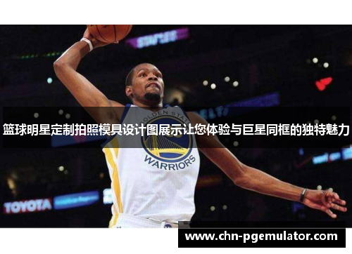 篮球明星定制拍照模具设计图展示让您体验与巨星同框的独特魅力